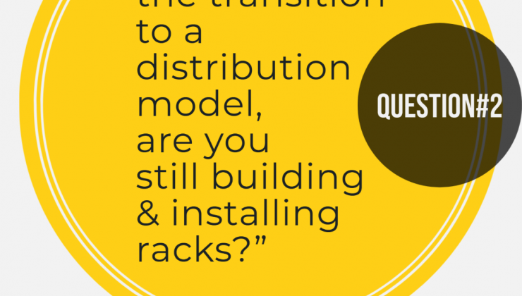 Image of Question#2 “With the transition to a distribution model, are you still building & installing racks?”