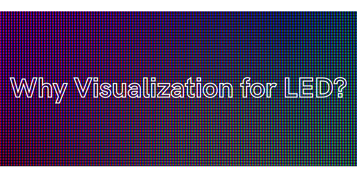 Visualization | Why Visualization for LED?